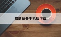 招商证券手机版下载(国金证券手机版下载)