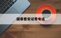 国泰君安证券电话(国泰君安证券电话号码)